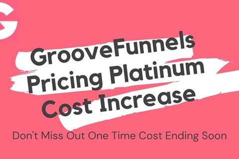 GrooveFunnels Pricing Platinum Cost Increase Don’t Miss Out One Time Ending
