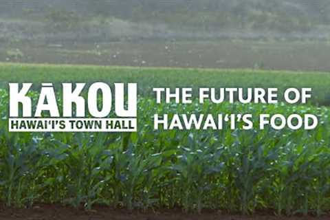 KĀKOU: Hawaiʻi''s Town Hall | The Future of Our Food