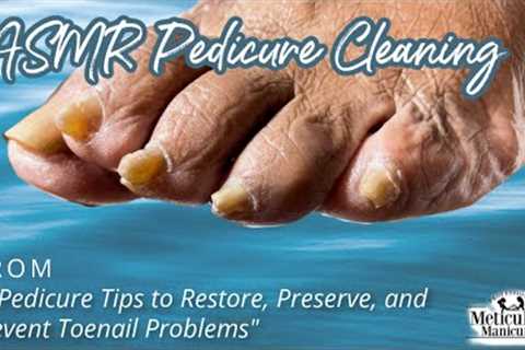 👣ASMR Pedicure Cleaning💆‍♀️3 Pedicure Tips to Restore, Preserve, and Prevent Toenail Problems👣